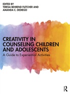 Teresa Behrend (Adler University Fletcher, Amanda C. DeDiego, Teresa Behrend Fletcher, Fletcher Teresa Behrend - Creativity in Counseling Children and Adolescents