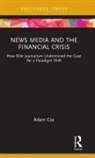 Adam Cox, Adam (University of Roehampton Cox - News Media and the Financial Crisis