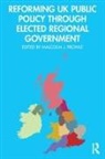 Malcolm J. (Nottingham Trent University Prowle, Malcolm J. Prowle - Reforming Uk Public Policy Through Elected Regional Government