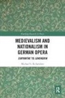Michael S. Richardson, Richardson Michael S. - Medievalism and Nationalism in German Opera