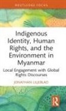 Jonathan Liljeblad, Jonathan (University of New England Liljeblad, Liljeblad Jonathan - Indigenous Identity, Human Rights, and the Environment in Myanmar