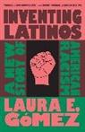 Laura E. Gmez, Laura E. Gomez, Laura E. Gómez - Inventing Latinos