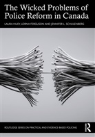 Lorna Ferguson, Laura Huey, Laura Ferguson Huey, Huey Laura, Jennifer L. Schulenberg - Wicked Problems of Police Reform in Canada