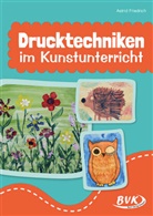 Astrid Friedrich - Drucktechniken im Kunstunterricht