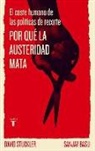 Sanjay Basu, David Stuckler - Por qué la austeridad mata : el coste humano de las políticas de recorte