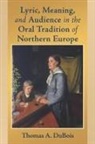 Thomas A. DuBois - Lyric, Meaning, and Audience in the Oral Tradition of Northern Europe