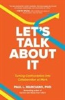 Paul Marciano, Paul L Marciano, Marciano Paul - Let’s Talk About It: Turning Confrontation into Collaboration at Work