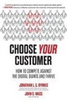 Jonathan Byrnes, John Wass, Wass John - Choose Your Customer: How to Compete Against the Digital Giants and Thrive