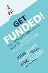 John Biggs, Eric Villines - Get Funded!: The Startup Entrepreneur’s Guide to Seriously Successful Fundraising