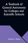 Charles A. Young - A Textbook of General Astronomy for Colleges and Scientific Schools