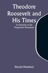 Harold Howland - Theodore Roosevelt and His Times