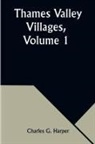 Charles G. Harper - Thames Valley Villages, Volume 1