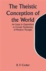 B. F. Cocker - The Theistic Conception of the World An Essay in Opposition to Certain Tendencies of Modern Thought