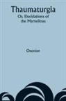 Oxonian - Thaumaturgia; Or, Elucidations of the Marvellous