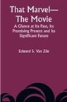 Edward S. Zile - That Marvel-The Movie A Glance at Its Past, Its Promising Present and Its Significant Future