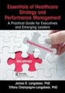 Tiffany Champagne-Langabeer, James R Langabeer, James R. Langabeer, Langabeer James R. - Essentials of Healthcare Strategy and Performance Management