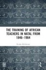 Nicolas Schicketanz - Training of African Teachers in Natal From 18461964