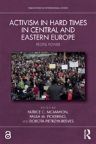 Patrice C. (University of Nebraska-Lincol Mcmahon, Patrice C. McMahon, McMahon Patrice C., Paula M. Pickering, Pickering Paula M., Dorota Pietrzyk-Reeves... - Activism in Hard Times in Central and Eastern Europe