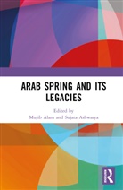 Mujib Ashwarya Alam, Mujib Alam, Alam Mujib, Sujata Ashwarya - Arab Spring and Its Legacies