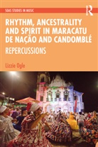 Lizzie Ogle - Rhythm, Ancestrality And?spirit in Maracatu De Nacao and Candomble