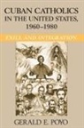 Gerald E. Poyo - Cuban Catholics in the United States, 1960-1980