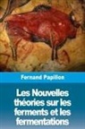 Fernand Papillon - Les Nouvelles théories sur les ferments et les fermentations