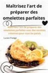 Lucien Fretigny - Maîtrisez l'art de préparer des omelettes parfaites