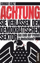 Gunnar Kunz - Achtung Sie verlassen den demokratischen Sektor