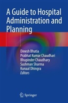 Dinesh Bhatia, Prabhat Kumar Chaudhari, Bhupinder Chaudhary, Bhupinde Chaudhary et al, Kunaal Dhingra, Prabhat Kumar Chaudhari... - A Guide to Hospital Administration and Planning