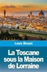 Louis Binaut - La Toscane sous la Maison de Lorraine