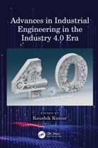 Kaushik (Birla Institute of Technology Kumar, Kaushik Kumar - Advances in Industrial Engineering in the Industry 4.0 Era