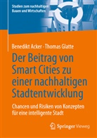 Benedikt Acker, Thomas Glatte - Der Beitrag von Smart Cities zu einer nachhaltigen Stadtentwicklung