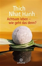 Thich Nhat Hanh - Achtsam leben - wie geht das denn?