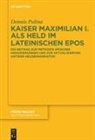 Dennis Pulina - Kaiser Maximilian I. als Held im lateinischen Epos