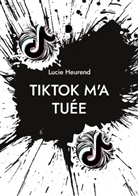 Lucie Heurend - TikTok m'a tuée