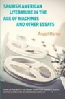 Angel Rama, Ángel Rama, -ngel/ Gonza lez Rama, José Eduardo González, Timothy R Robbins - Spanish American Literature in the Age of Machines and Other Essays