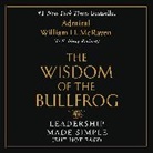 Admiral William H. McRaven, William H McRaven, William H./ McRaven McRaven, Admiral William H. McRaven, William H McRaven - The Wisdom of the Bullfrog (Audio book)