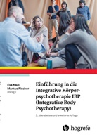 Fischer, Markus Fischer, Eva Kaul - Einführung in die Integrative Körperpsychotherapie IBP (Integrative Body Psychotherapy)