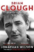 Jonathan Wilson - Brian Clough: Nobody Ever Says Thank You The Biography