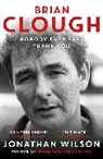 JONATHAN WILSON - Brian Clough: Nobody Ever Says Thank You