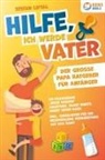 Stefan Liptal - Hilfe, ich werde Vater - Der große Papa Ratgeber für Anfänger: Die praxisnahe "Vater werden" Anleitung, damit nichts schief gehen kann. Inkl. Checklisten für die bestmögliche Vorbereitung auf das Baby