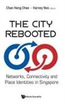 Harvey Neo Heng Chee Chan, Heng Chee Chan, Chan Heng Chee, Harvey Neo, Heng Chee Chan, Harvey Neo... - City Rebooted, The: Networks, Connectivity And Place Identities In Singapore