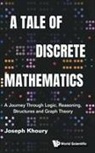 Joseph Khoury, Joseph Khoury, Khoury Joseph - Tale Of Discrete Mathematics, A: A Journey Through Logic, Reasoning, Structures And Graph Theory