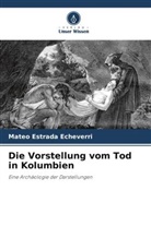 Mateo Estrada Echeverri - Die Vorstellung vom Tod in Kolumbien