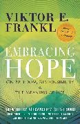 Viktor E Frankl, Viktor E. Frankl, Alexander Vesely-Frankl - Embracing Hope On Freedom, Responsibility & the Meaning of Life