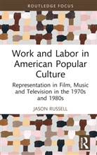 Jason Russell, Russell Jason - Work and Labor in American Popular Culture