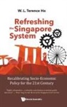 Terence Wai Luen Ho, Terence W L Ho, Terence Wai Luen Ho - Refreshing The Singapore System: Recalibrating Socio-economic Policy For The 21st Century