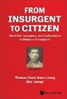 Thomas Swee Leong Chow - From Insurgent To Citizen: World War, Insurgency, And Confrontation In Malaya And Singapore