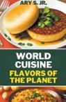 Ary Jr. S. - World Cuisine Flavors of the Planet