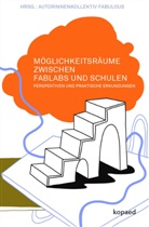 FaBuLoUS Autorinnenkollektiv - Möglichkeitsräume zwischen FabLabs und Schulen